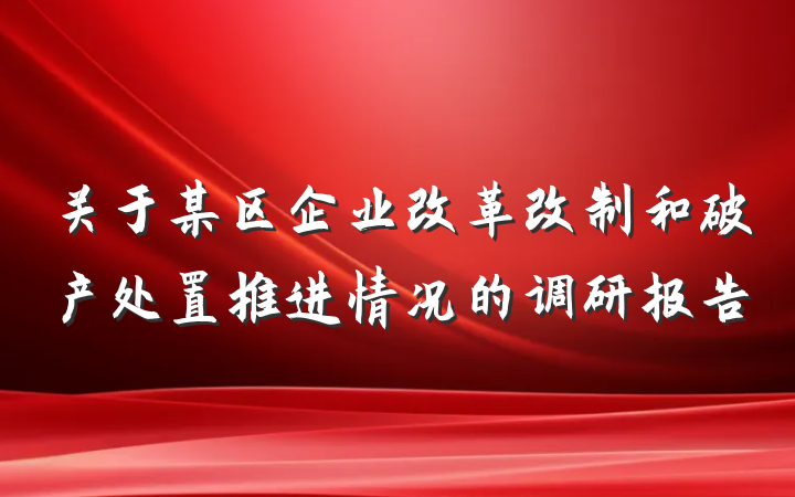 关于某区企业改革改制和破产处置推进情况的调研报告