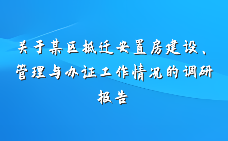 关于某区拆迁安置房建设、管理与办证工作情况的调研报告