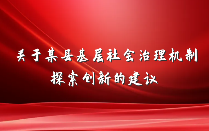 关于某县基层社会治理机制探索创新的建议