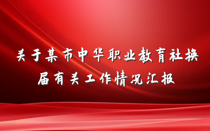 关于某市中华职业教育社换届有关工作情况汇报