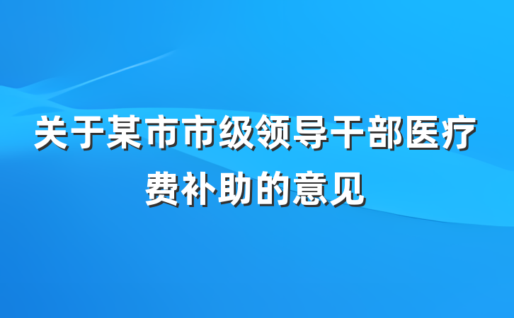 关于某市市级领导干部医疗费补助的意见