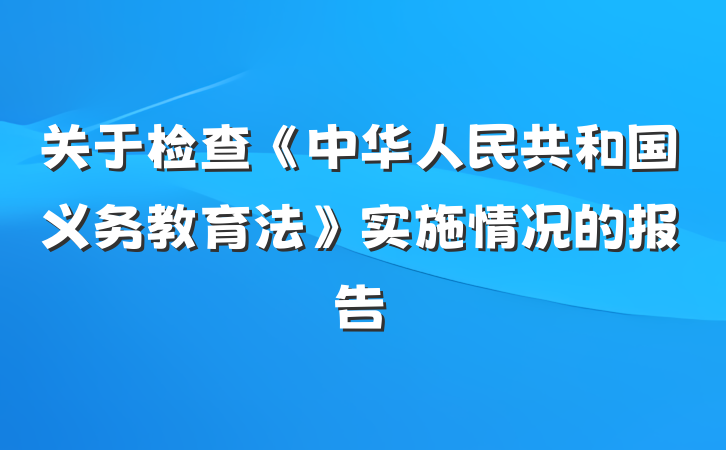 关于检查《中华人民共和国义务教育法》实施情况的报告