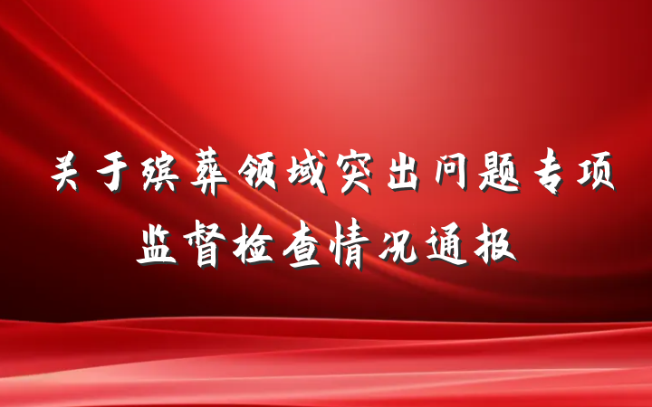 关于殡葬领域突出问题专项监督检查情况通报