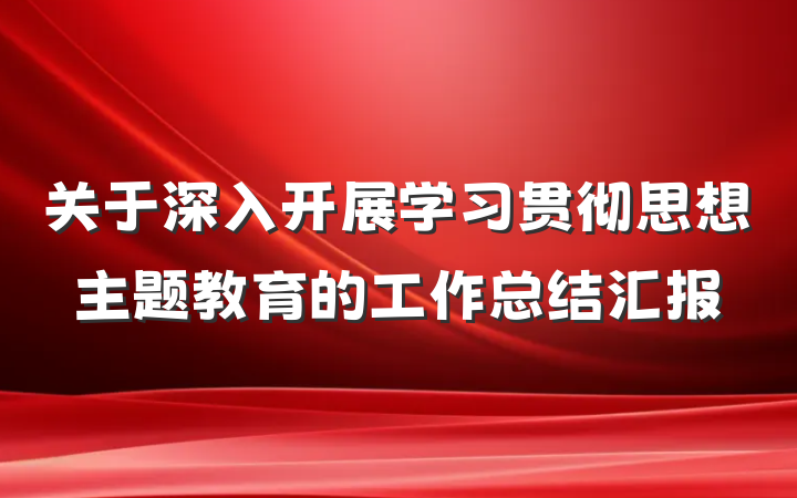 关于深入开展学习贯彻思想主题教育的工作总结汇报