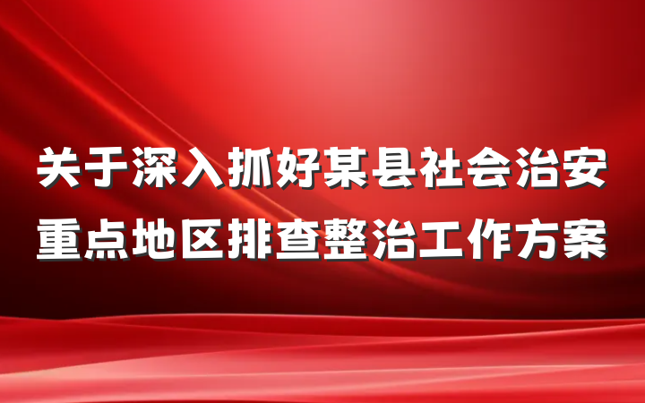 关于深入抓好某县社会治安重点地区排查整治工作方案
