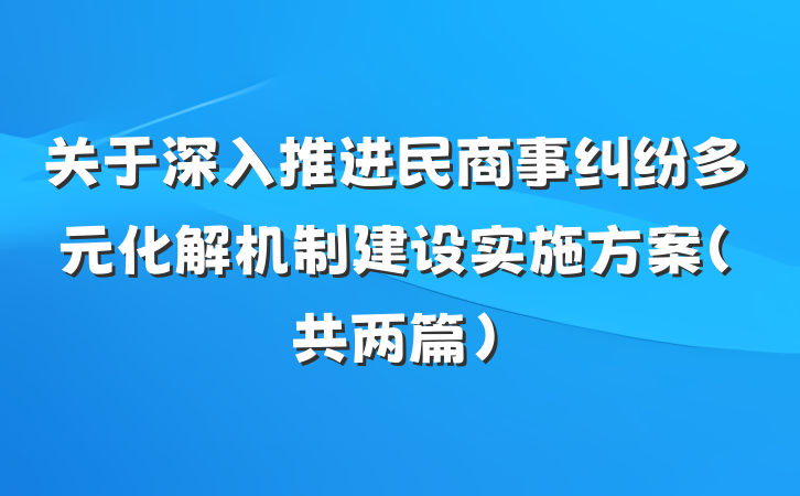 关于深入推进民商事纠纷多元化解机制建设实施方案（共两篇）