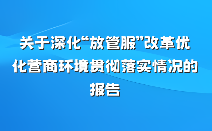关于深化“放管服”改革优化营商环境贯彻落实情况的报告