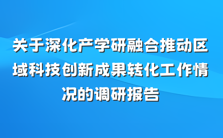 关于深化产学研融合推动区域科技创新成果转化工作情况的调研报告