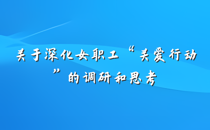关于深化女职工“关爱行动”的调研和思考
