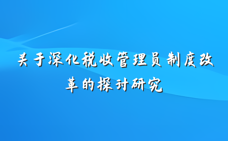 关于深化税收管理员制度改革的探讨研究
