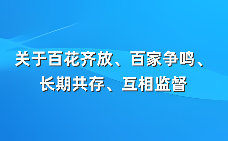 关于百花齐放、百家争鸣、长期共存、互相监督