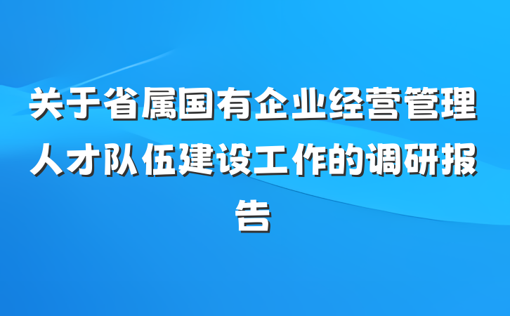 关于省属国有企业经营管理人才队伍建设工作的调研报告