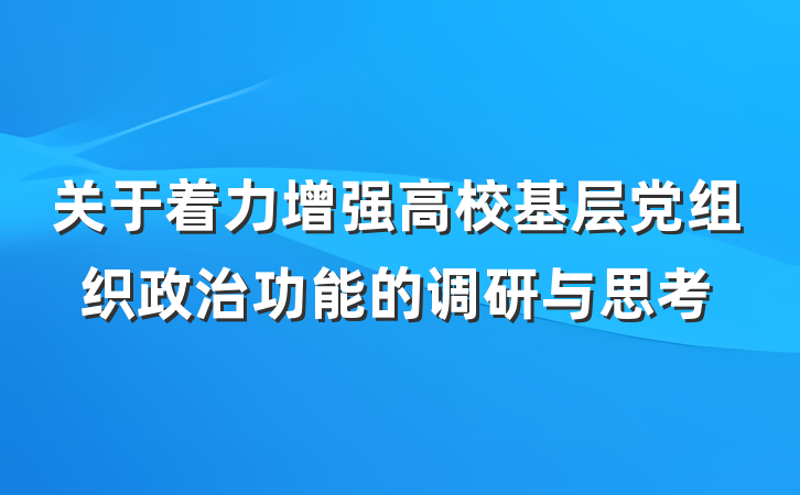 关于着力增强高校基层党组织政治功能的调研与思考