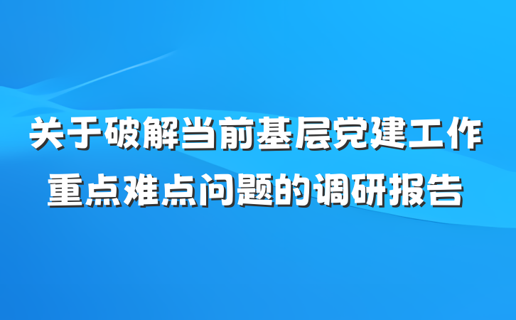 关于破解当前基层党建工作重点难点问题的调研报告