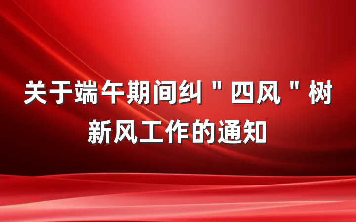 关于端午期间纠＂四风＂树新风工作的通知