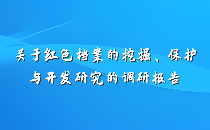 关于红色档案的挖掘、保护与开发研究的调研报告