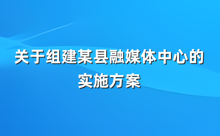 关于组建某县融媒体中心的实施方案
