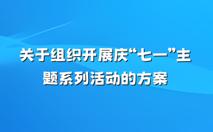 关于组织开展庆“七一”主题系列活动的方案