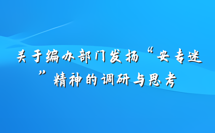 关于编办部门发扬“安专迷”精神的调研与思考