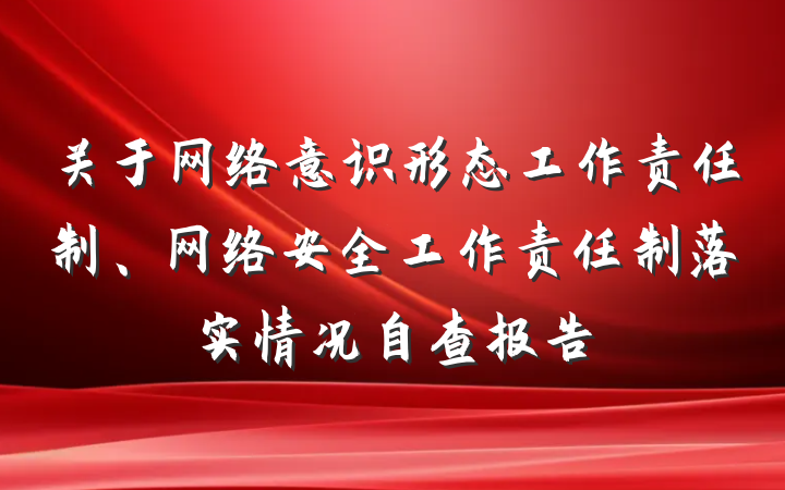 关于网络意识形态工作责任制、网络安全工作责任制落实情况自查报告
