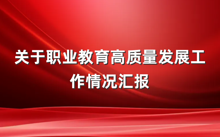 关于职业教育高质量发展工作情况汇报