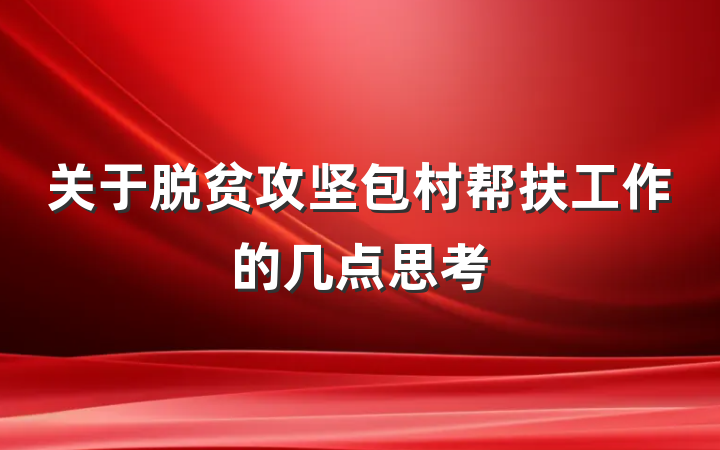 关于脱贫攻坚包村帮扶工作的几点思考