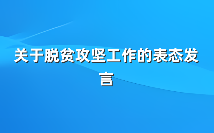 关于脱贫攻坚工作的表态发言