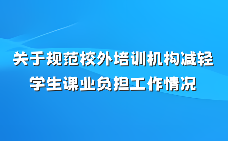 关于规范校外培训机构减轻学生课业负担工作情况
