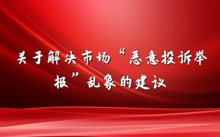 关于解决市场“恶意投诉举报”乱象的建议