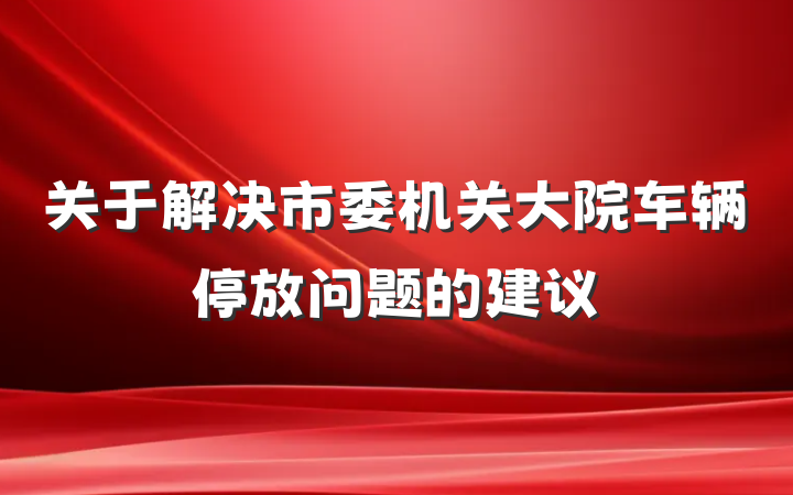 关于解决市委机关大院车辆停放问题的建议