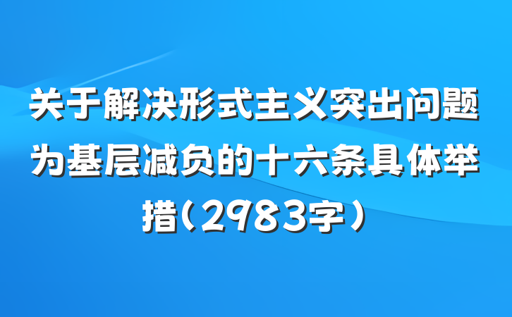 关于解决形式主义突出问题为基层减负的十六条具体举措（2983字）