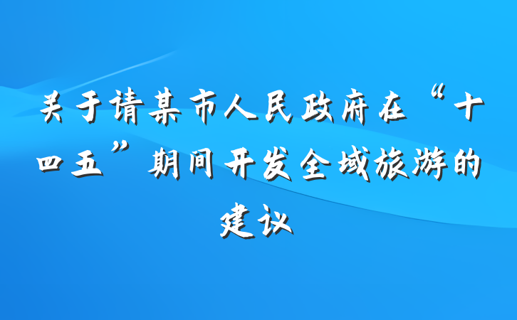 关于请某市人民政府在“十四五”期间开发全域旅游的建议