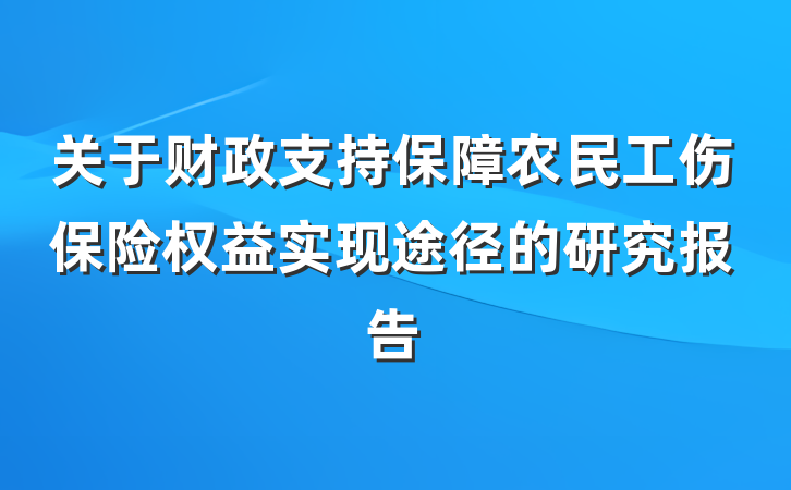 关于财政支持保障农民工伤保险权益实现途径的研究报告