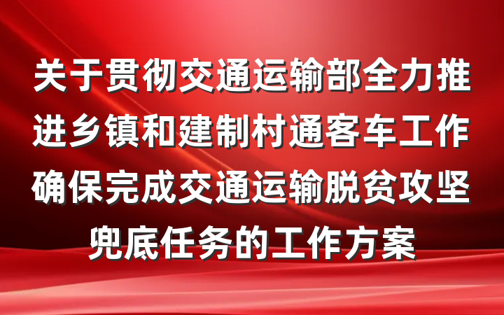 关于贯彻交通运输部全力推进乡镇和建制村通客车工作确保完成交通运输脱贫攻坚兜底任务的工作方案