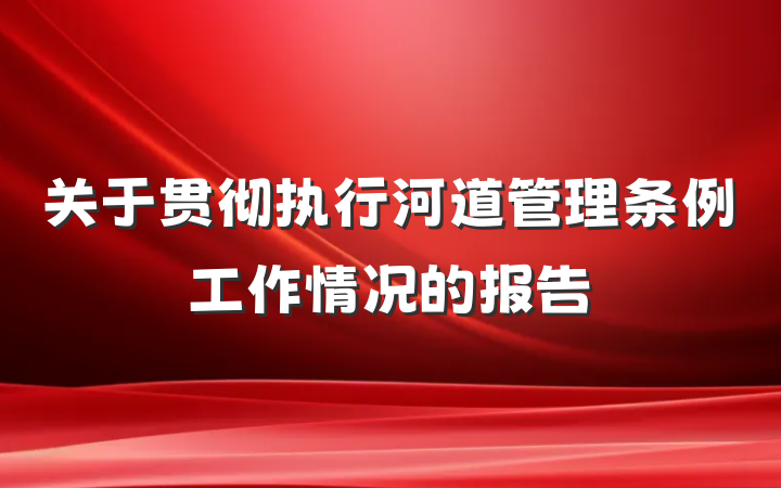 关于贯彻执行河道管理条例工作情况的报告