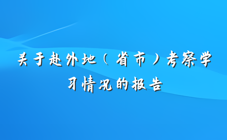 关于赴外地（省市）考察学习情况的报告