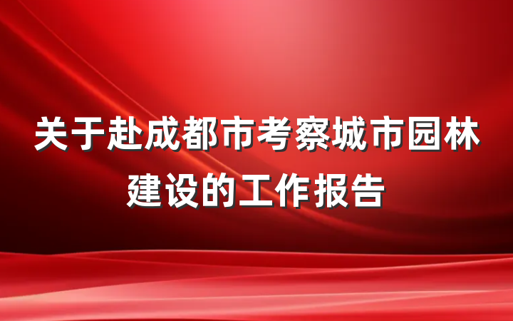 关于赴成都市考察城市园林建设的工作报告