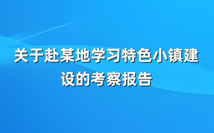 关于赴某地学习特色小镇建设的考察报告