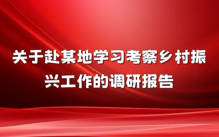 关于赴某地学习考察乡村振兴工作的调研报告