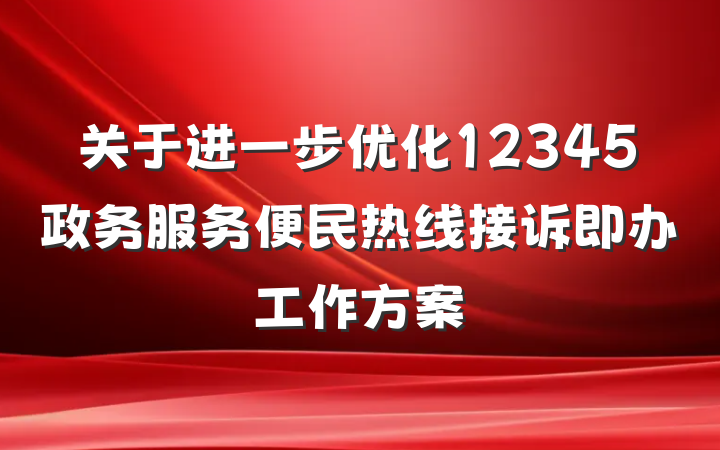 关于进一步优化12345政务服务便民热线接诉即办工作方案