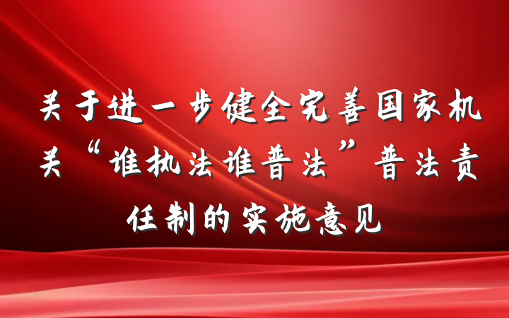关于进一步健全完善国家机关“谁执法谁普法”普法责任制的实施意见