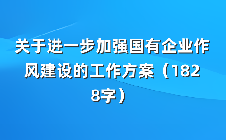 关于进一步加强国有企业作风建设的工作方案（1828字）