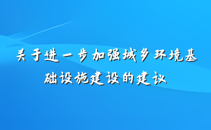关于进一步加强城乡环境基础设施建设的建议