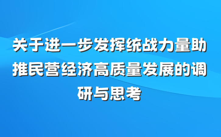 关于进一步发挥统战力量助推民营经济高质量发展的调研与思考
