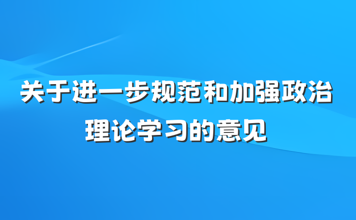 关于进一步规范和加强政治理论学习的意见
