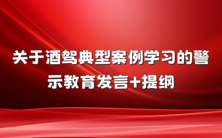 关于酒驾典型案例学习的警示教育发言 提纲