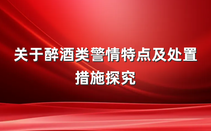 关于醉酒类警情特点及处置措施探究