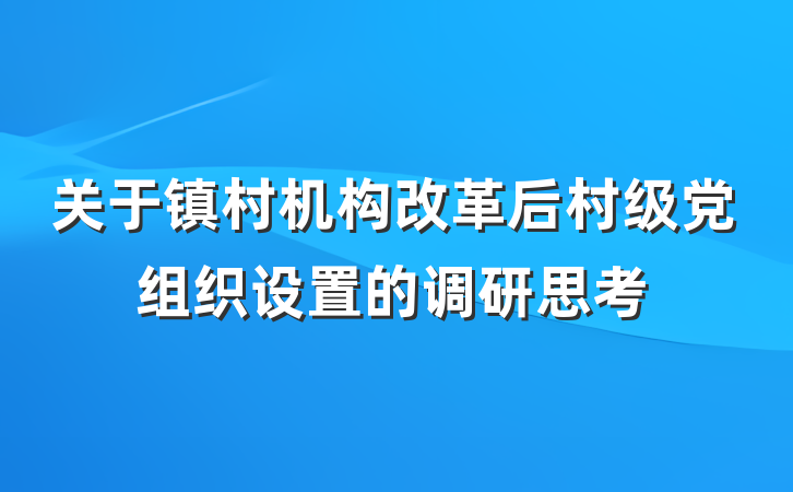 关于镇村机构改革后村级党组织设置的调研思考