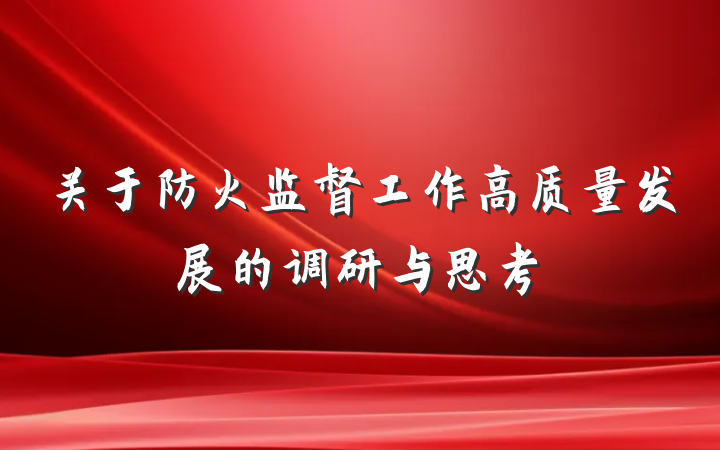 关于防火监督工作高质量发展的调研与思考