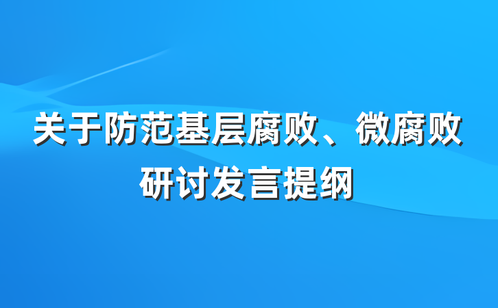关于防范基层腐败、微腐败研讨发言提纲